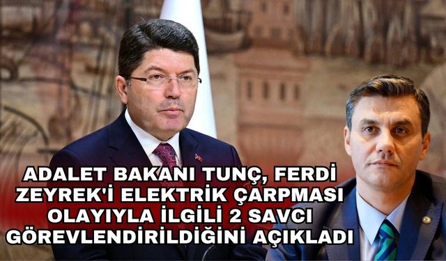 Adalet Bakanı Tunç, Ferdi Zeyrek'i elektrik çarpması olayıyla ilgili 2 savcı görevlendirildiğini açıkladı