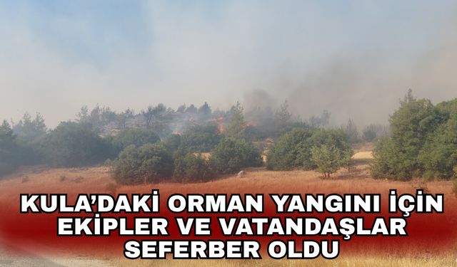 Kula’daki orman yangını için ekipler ve vatandaşlar seferber oldu