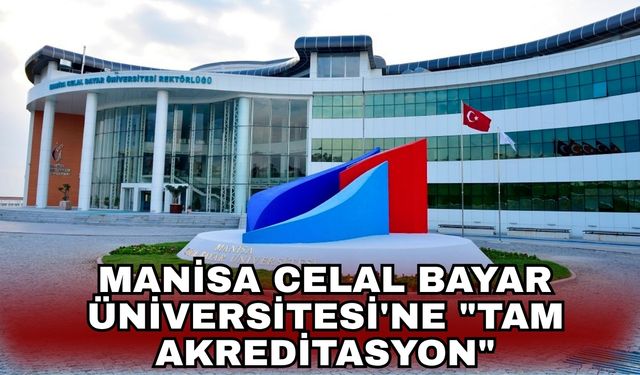 Manisa Celal Bayar Üniversitesi'ne "Tam Akreditasyon"