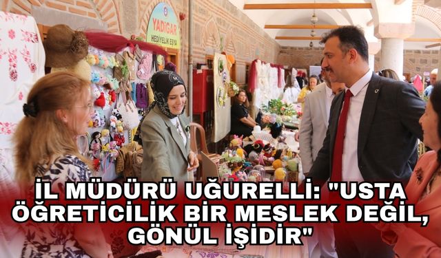 İl Müdürü Uğurelli: "Usta öğreticilik bir meslek değil, gönül işidir"