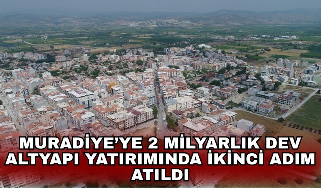 Muradiye’ye 2 milyarlık dev altyapı yatırımında ikinci adım atıldı