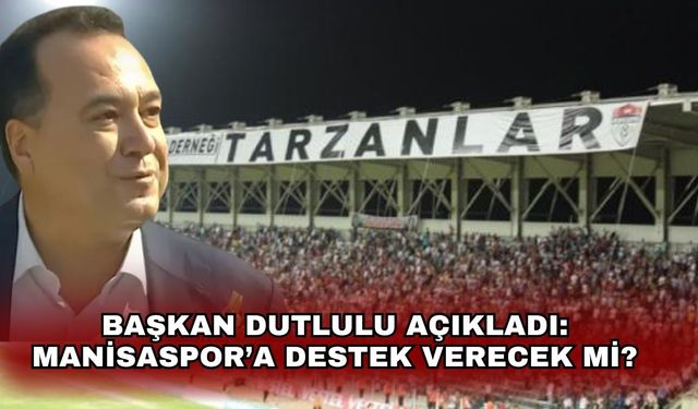 Başkan Dutlulu açıkladı: Manisaspor’a destek verecek mi?