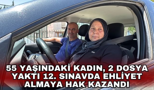 55 yaşındaki kadın, 2 dosya yaktı 12. sınavda ehliyet almaya hak kazandı
