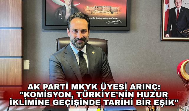 AK Parti MKYK Üyesi Arınç: "Komisyon, Türkiye'nin huzur iklimine geçişinde tarihi bir eşik"