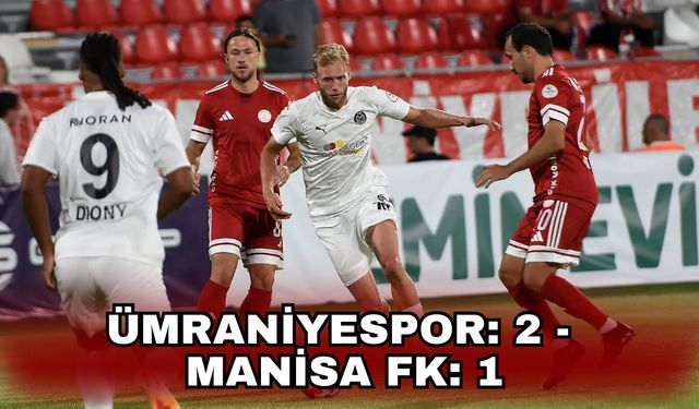 Ümraniyespor: 2 - Manisa FK: 1