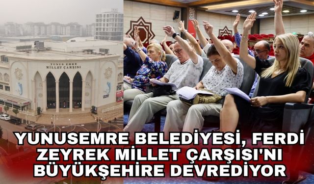 Yunusemre Belediyesi, Ferdi Zeyrek Millet Çarşısı'nı büyükşehire devrediyor