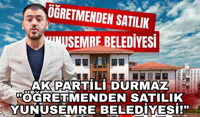Ak Partili Durmaz "Öğretmenden satılık Yunusemre Belediyesi!"