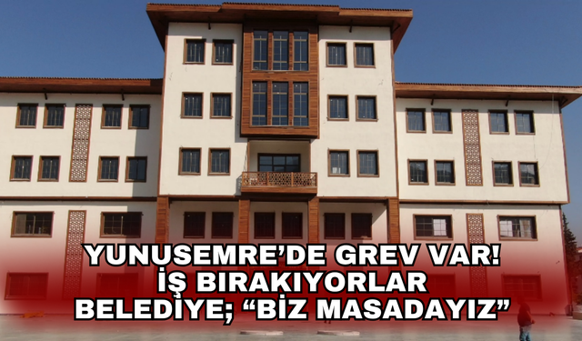 Yunusemre’de grev var! iş Bırakıyorlar Belediye; “Biz masadayız”