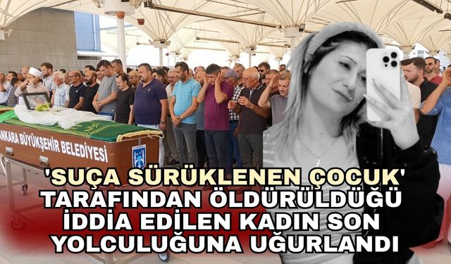 'Suça sürüklenen çocuk' tarafından öldürüldüğü iddia edilen kadın son yolculuğuna uğurlandı