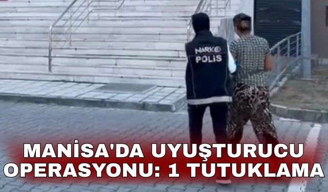 Manisa'da uyuşturucu operasyonu: 1 tutuklama