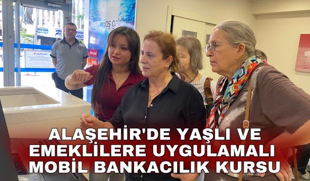 Alaşehir'de yaşlı ve emeklilere uygulamalı mobil bankacılık kursu