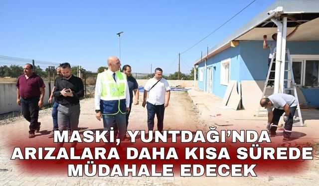 MASKİ, Yuntdağı’nda arızalara daha kısa sürede müdahale edecek