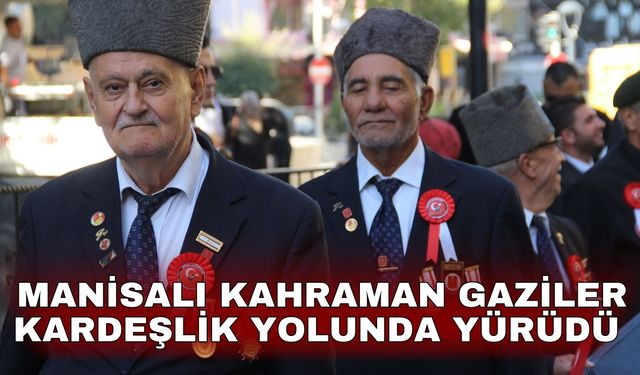 Manisalı kahraman gaziler kardeşlik yolunda yürüdü