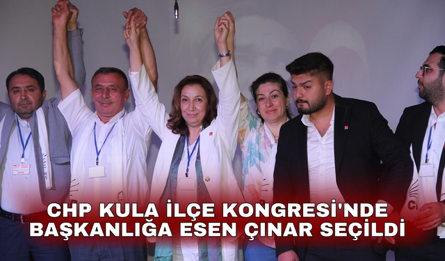 CHP Kula İlçe Kongresi'nde başkanlığa Esen Çınar seçildi