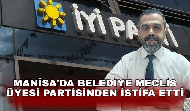 Manisa'da belediye meclis üyesi partisinden istifa etti
