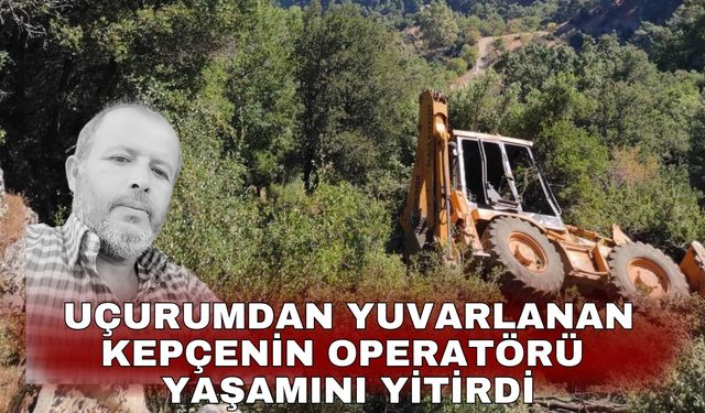 Uçurumdan yuvarlanan kepçenin operatörü yaşamını yitirdi