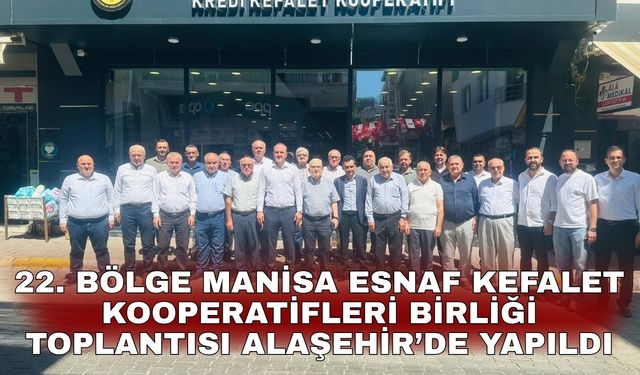 22. Bölge Manisa Esnaf Kefalet Kooperatifleri Birliği toplantısı Alaşehir’de yapıldı