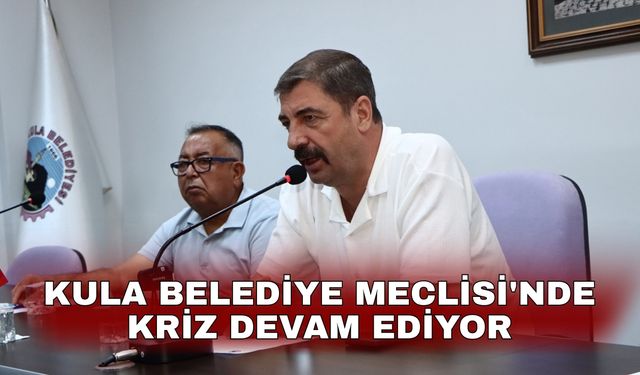 Kula Belediye Meclisi'nde kriz devam ediyor