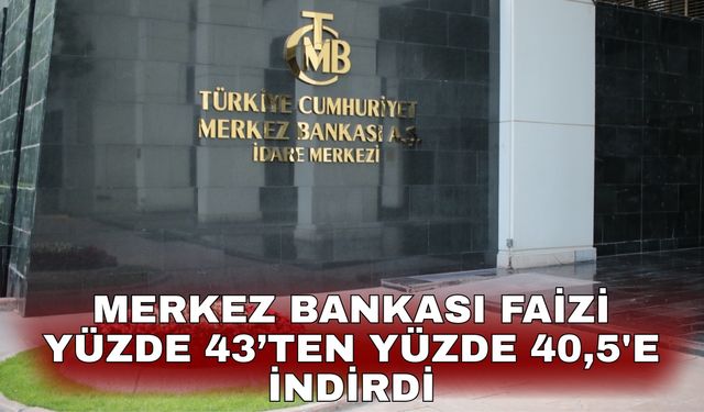 Merkez Bankası faizi yüzde 43’ten yüzde 40,5'e indirdi
