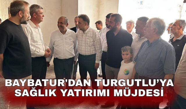 Baybatur'dan Turgutlu’ya Sağlık Yatırımı Müjdesi