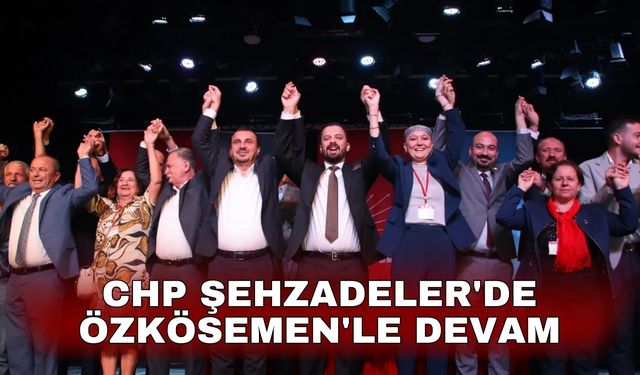 CHP Şehzadeler'de Özkösemen'le devam