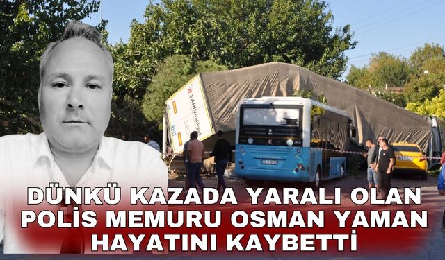 Dünkü kazada yaralı olan polis memuru Osman Yaman hayatını kaybetti