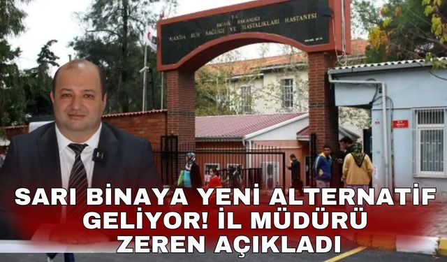 Sarı Binaya yeni alternatif geliyor! İl Müdürü Zeren açıkladı