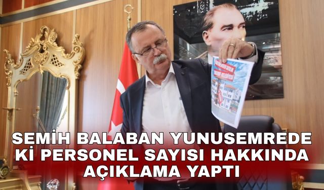 Semih Balaban Yunusemrede ki personel sayısı hakkında açıklama yaptı
