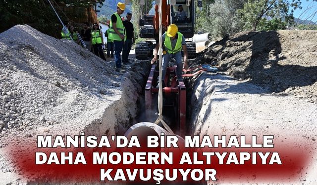 Manisa'da bir mahalle daha modern altyapıya kavuşuyor