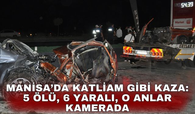 Manisa’da katliam gibi kaza: 5 ölü, 6 yaralı, o anlar kamerada