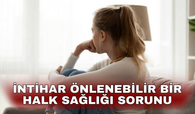 İntihar önlenebilir bir halk sağlığı sorunu