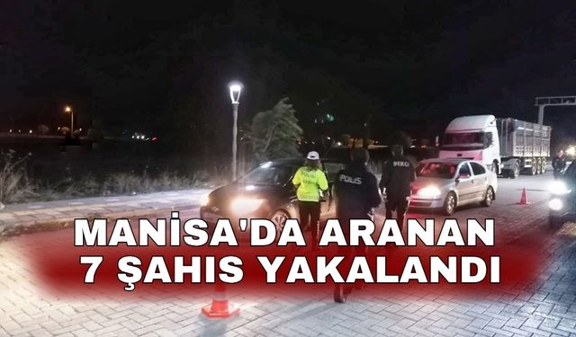 Manisa'da aranan 7 şahıs yakalandı