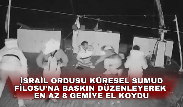 İsrail ordusu Küresel Sumud Filosu’na baskın düzenleyerek en az 8 gemiye el koydu