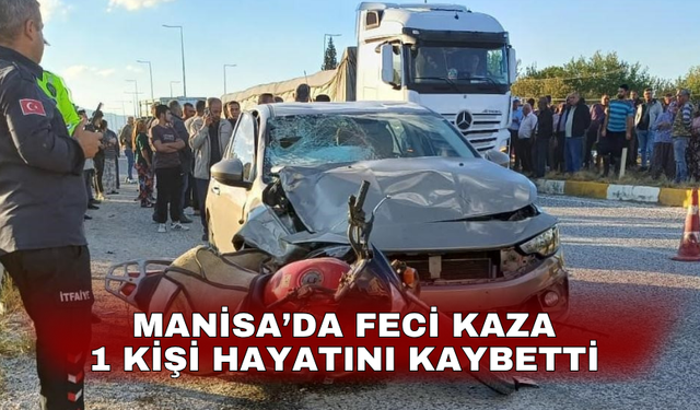 Manisa’da feci kaza 1 kişi hayatını kaybetti