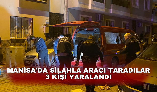 Manisa’da silahla aracı taradılar 3 kişi yaralandı