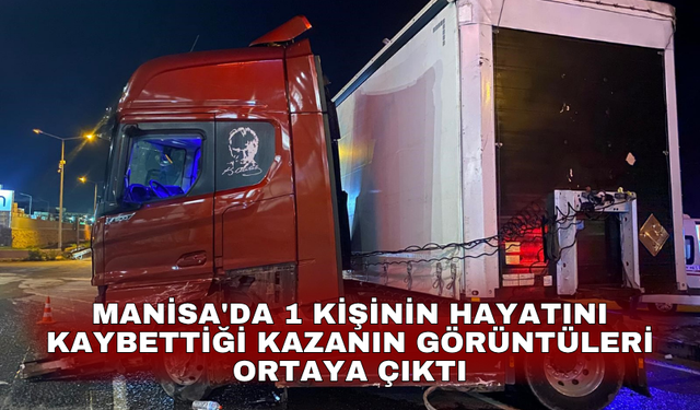 Turgutlu'da 1 kişinin hayatını kaybettiği kazanın görüntüleri ortaya çıktı