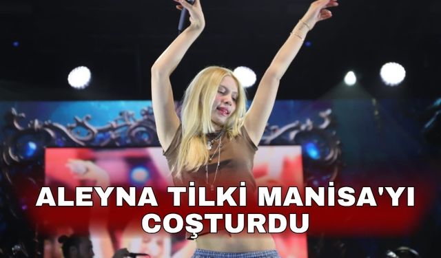 Aleyna Tilki Manisa'yı coşturdu