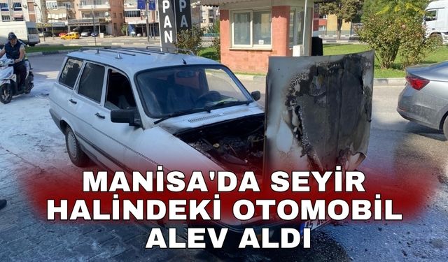 Manisa'da seyir halindeki otomobil alev aldı