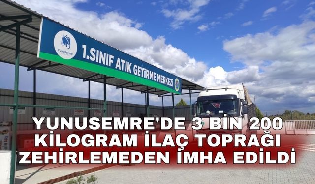 Yunusemre'de 3 bin 200 kilogram ilaç toprağı zehirlemeden imha edildi