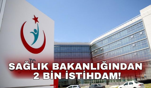 Sağlık Bakanlığından 2 bin istihdam!