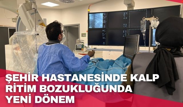 Şehir Hastanesinde kalp ritim bozukluğunda yeni dönem