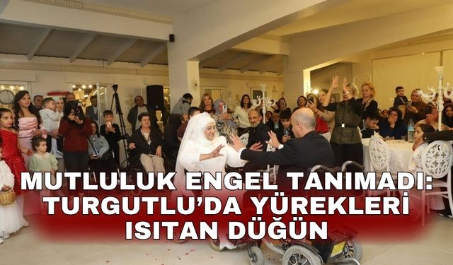 Mutluluk engel tanımadı: Turgutlu’da yürekleri ısıtan düğün
