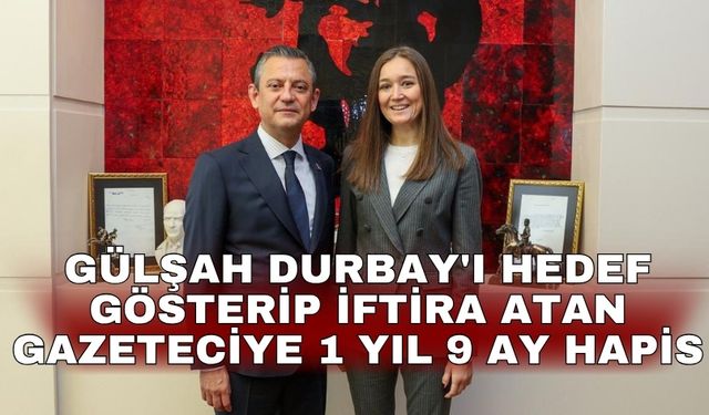 Gülşah Durbay'ı hedef gösterip iftira atan gazeteciye 1 yıl 9 ay hapis