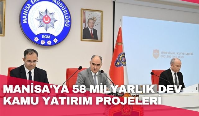 Manisa'ya 58 milyarlık dev kamu yatırım projeleri