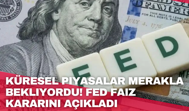 Küresel piyasalar merakla bekliyordu! Fed faiz kararını açıkladı