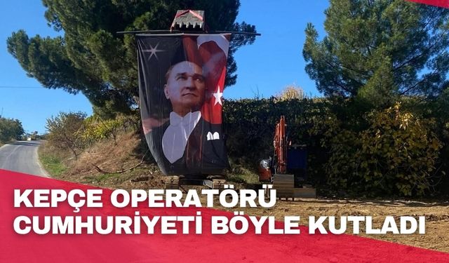Kepçe operatörü Cumhuriyeti böyle kutladı
