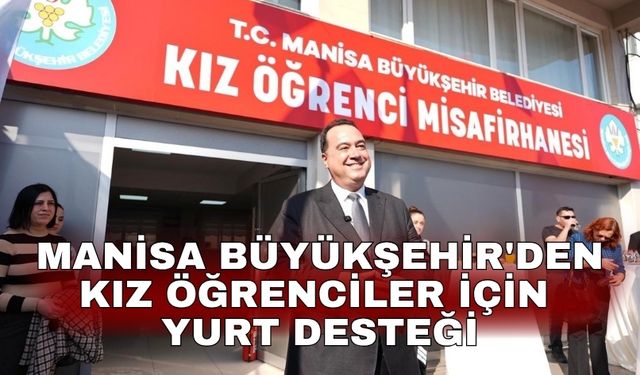 Manisa Büyükşehir'den kız öğrenciler için yurt desteği