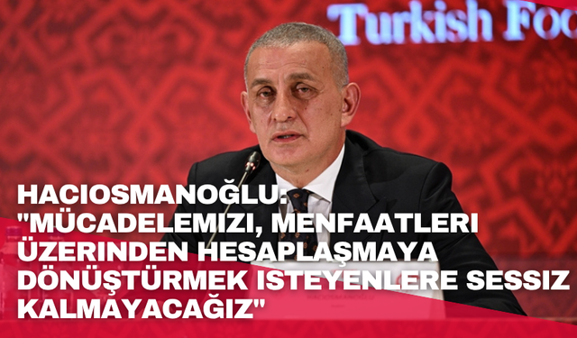 Hacıosmanoğlu: "Mücadelemizi, menfaatleri üzerinden hesaplaşmaya dönüştürmek isteyenlere sessiz kalmayacağız
