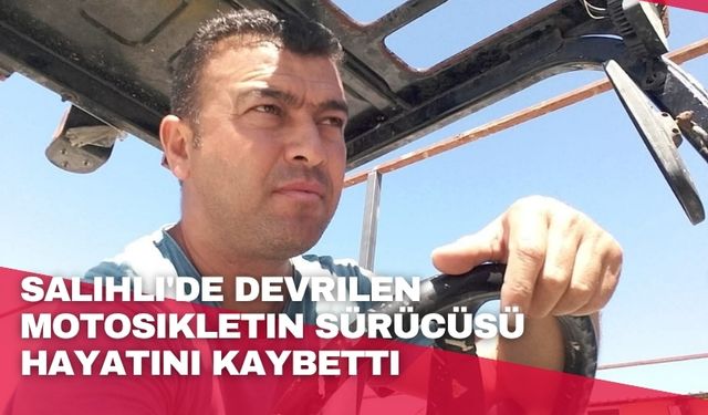 Salihli'de devrilen motosikletin sürücüsü hayatını kaybetti
