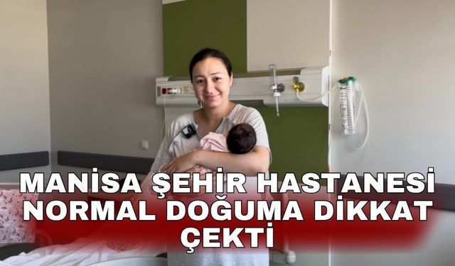 Manisa Şehir Hastanesi normal doğuma dikkat çekti